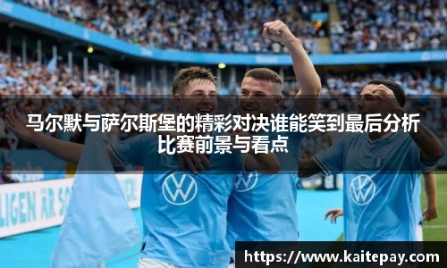 马尔默与萨尔斯堡的精彩对决谁能笑到最后分析比赛前景与看点