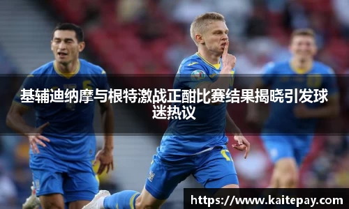 基辅迪纳摩与根特激战正酣比赛结果揭晓引发球迷热议