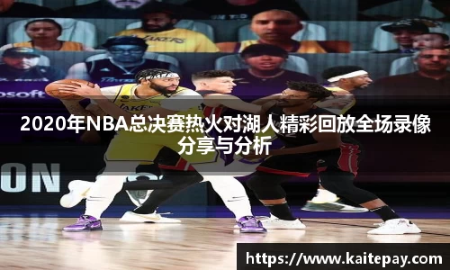 2020年NBA总决赛热火对湖人精彩回放全场录像分享与分析
